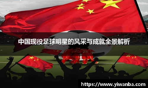 中国现役足球明星的风采与成就全景解析